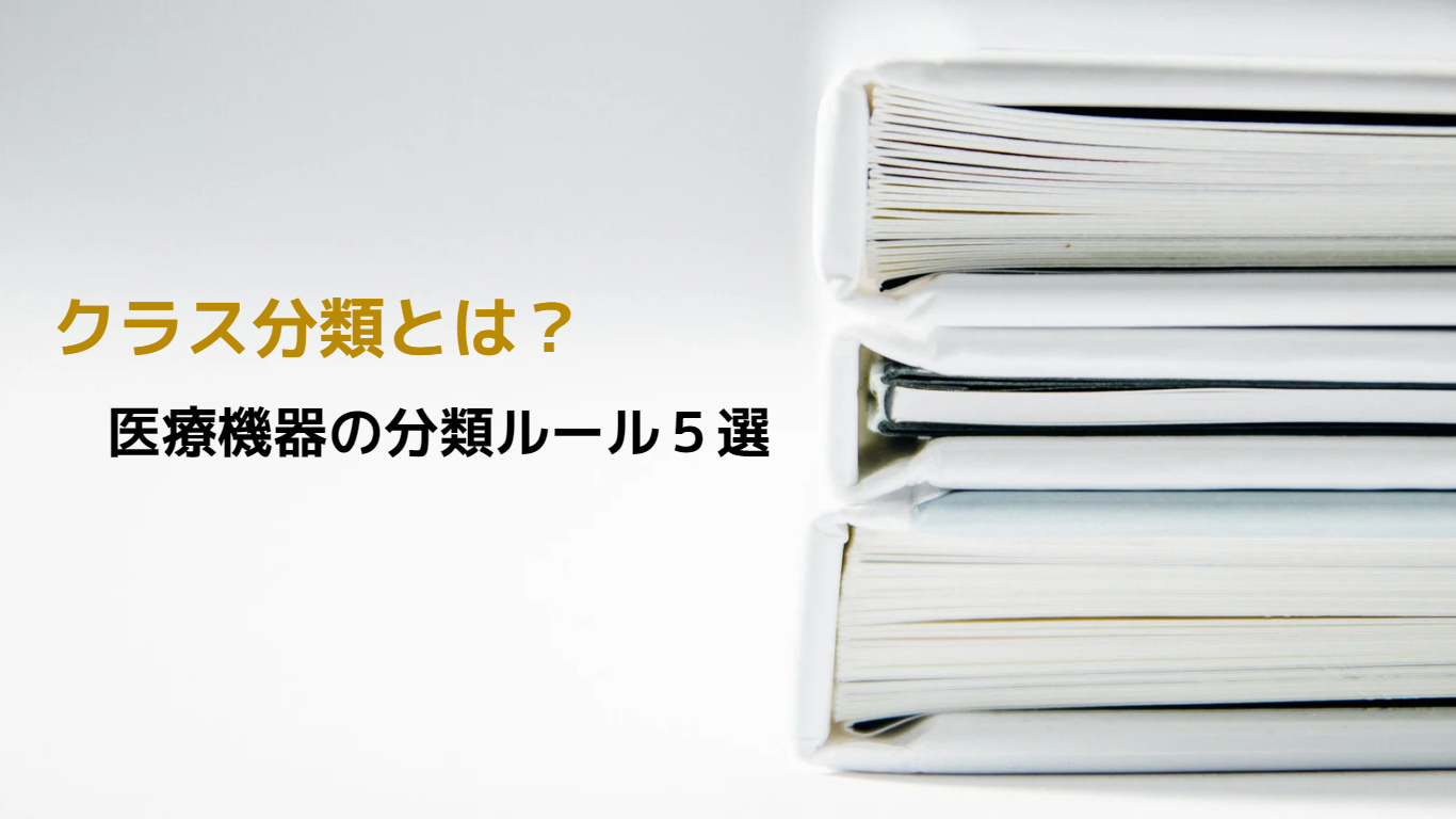 【初めての医療機器開発】一般的名称やクラス分類って何？　最初に調べるべき「医療機器の分類」